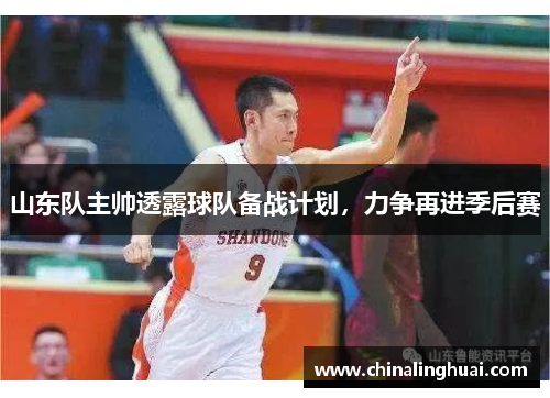 山东队主帅透露球队备战计划，力争再进季后赛
