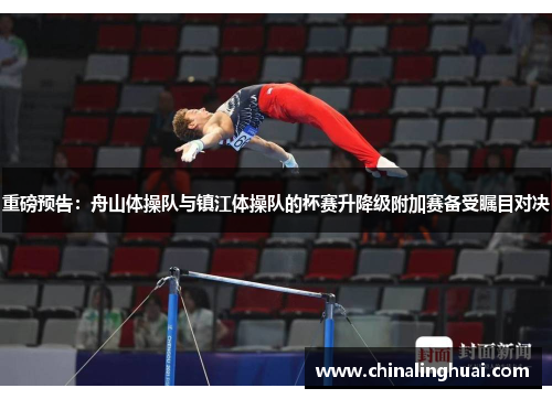 重磅预告：舟山体操队与镇江体操队的杯赛升降级附加赛备受瞩目对决